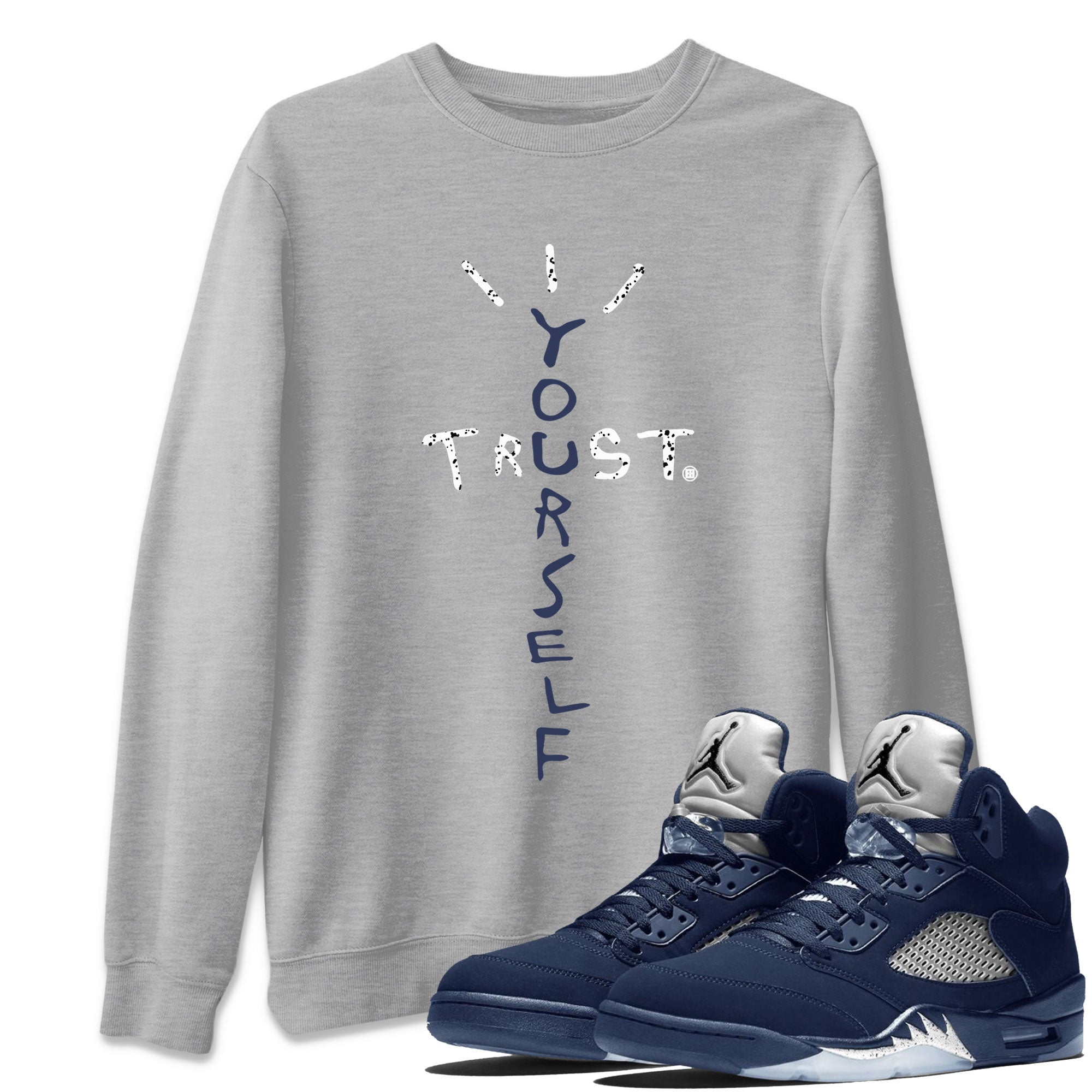 Air Jordan 5 Georgetown Sneaker Match Tees Trust Yourself Streetwear Sneaker Shirt 5 Georgetown Drip Gear Zone Sneaker Matching Clothing Navy 5s Unisex Shirts Heather Grey 1