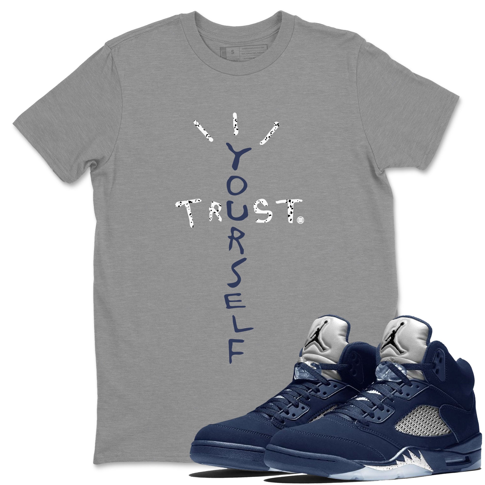 Air Jordan 5 Georgetown Sneaker Match Tees Trust Yourself Streetwear Sneaker Shirt 5 Georgetown Drip Gear Zone Sneaker Matching Clothing Navy 5s Unisex Shirts Heather Grey 1
