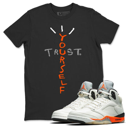 Jordan 5 Shattered Backboard Shirt To Match Jordans Trust Yourself Sneaker Tees Jordan 5 Shattered Backboard Drip Gear Zone Sneaker Matching Clothing Unisex Shirts