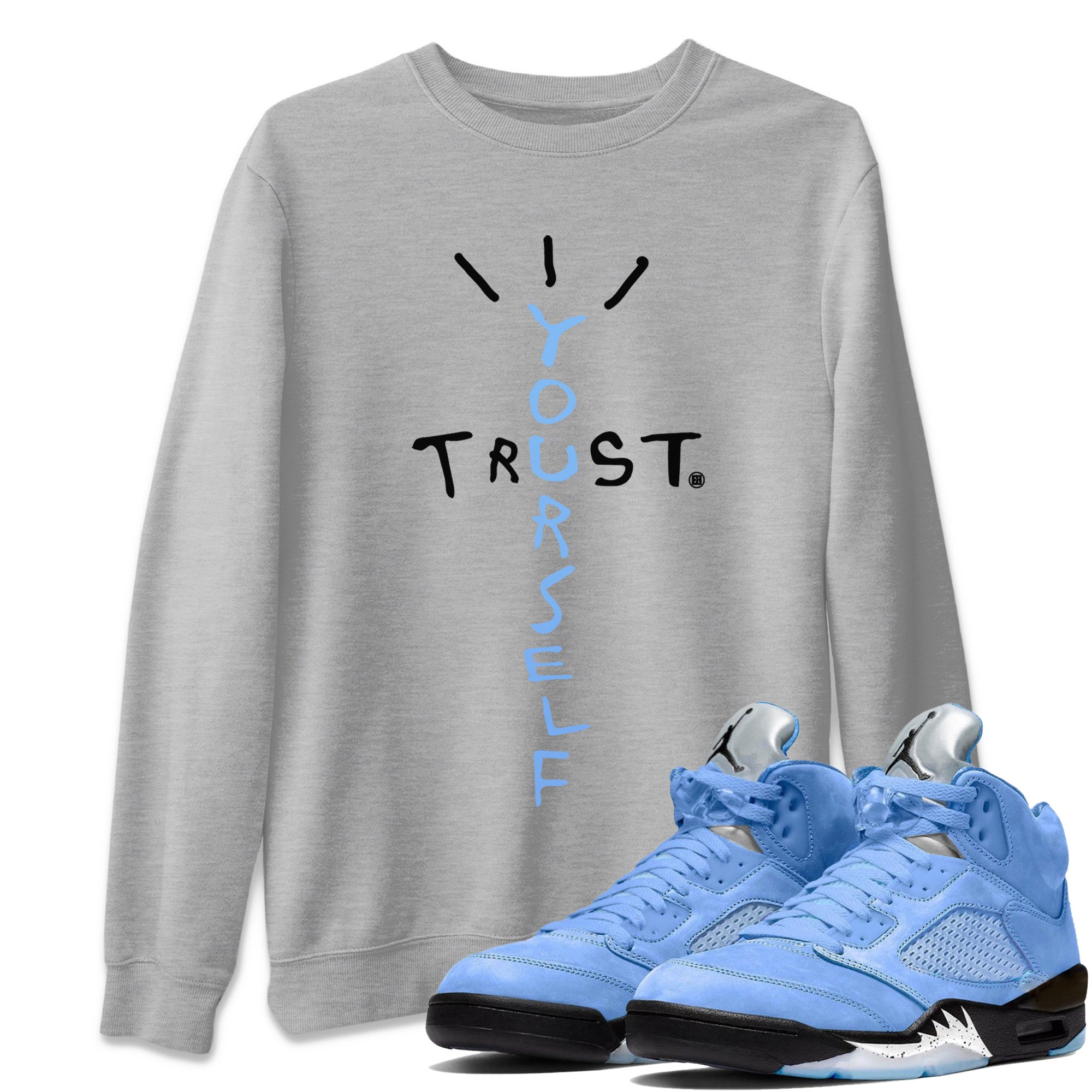 Air Jordan 5 UNC Shirt To Match Jordans Trust Yourself Sneaker Tees Air Jordan 5 Retro UNC Drip Gear Zone Sneaker Matching Clothing Unisex Shirts Heather Grey 1