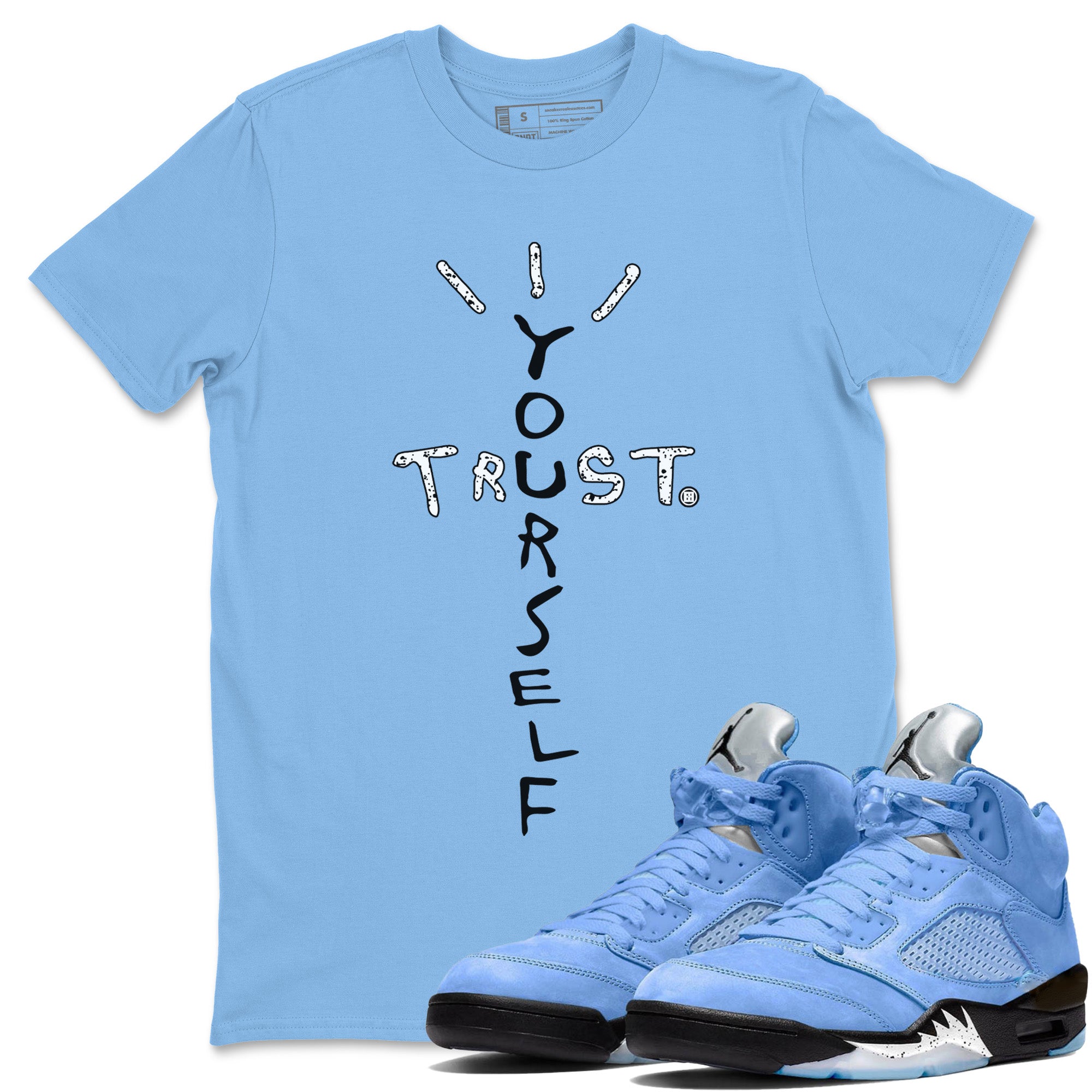 Air Jordan 5 UNC Shirt To Match Jordans Trust Yourself Sneaker Tees Air Jordan 5 Retro UNC Drip Gear Zone Sneaker Matching Clothing Unisex Shirts Carolina Blue 2