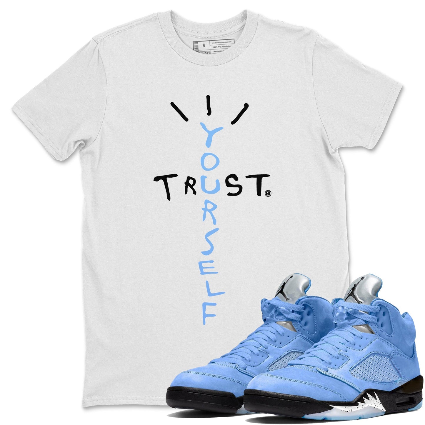 Air Jordan 5 UNC Shirt To Match Jordans Trust Yourself Sneaker Tees Air Jordan 5 Retro UNC Drip Gear Zone Sneaker Matching Clothing Unisex Shirts White 1