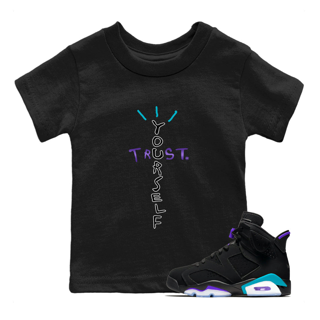 Air Jordan 6 Aqua Sneaker Match Tees Trust Yourself Streetwear Sneaker Shirt AJ6 Aqua Sneaker Release T-Shirt Kids Shirts Black 1