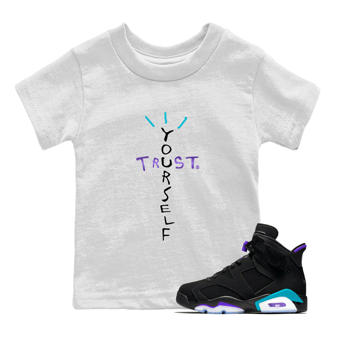 Air Jordan 6 Aqua Sneaker Match Tees Trust Yourself Streetwear Sneaker Shirt AJ6 Aqua Sneaker Release T-Shirt Kids Shirts White 1