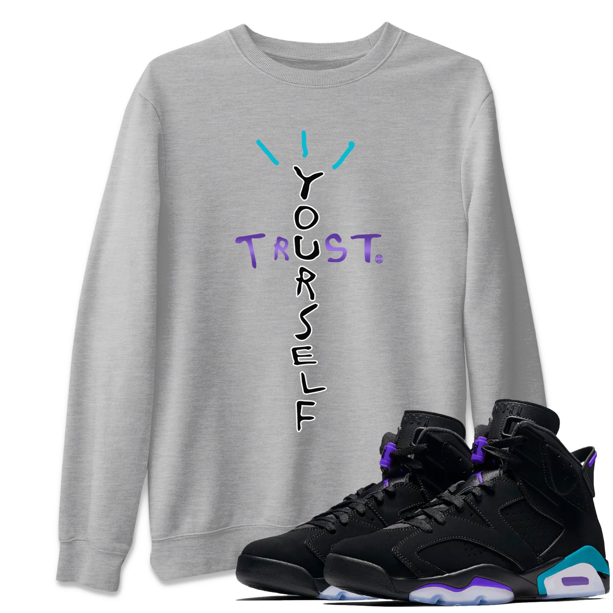 Air Jordan 6 Aqua Sneaker Match Tees Trust Yourself Streetwear Sneaker Shirt AJ6 Aqua Sneaker Release T-Shirt Unisex Shirts Heather Grey 1