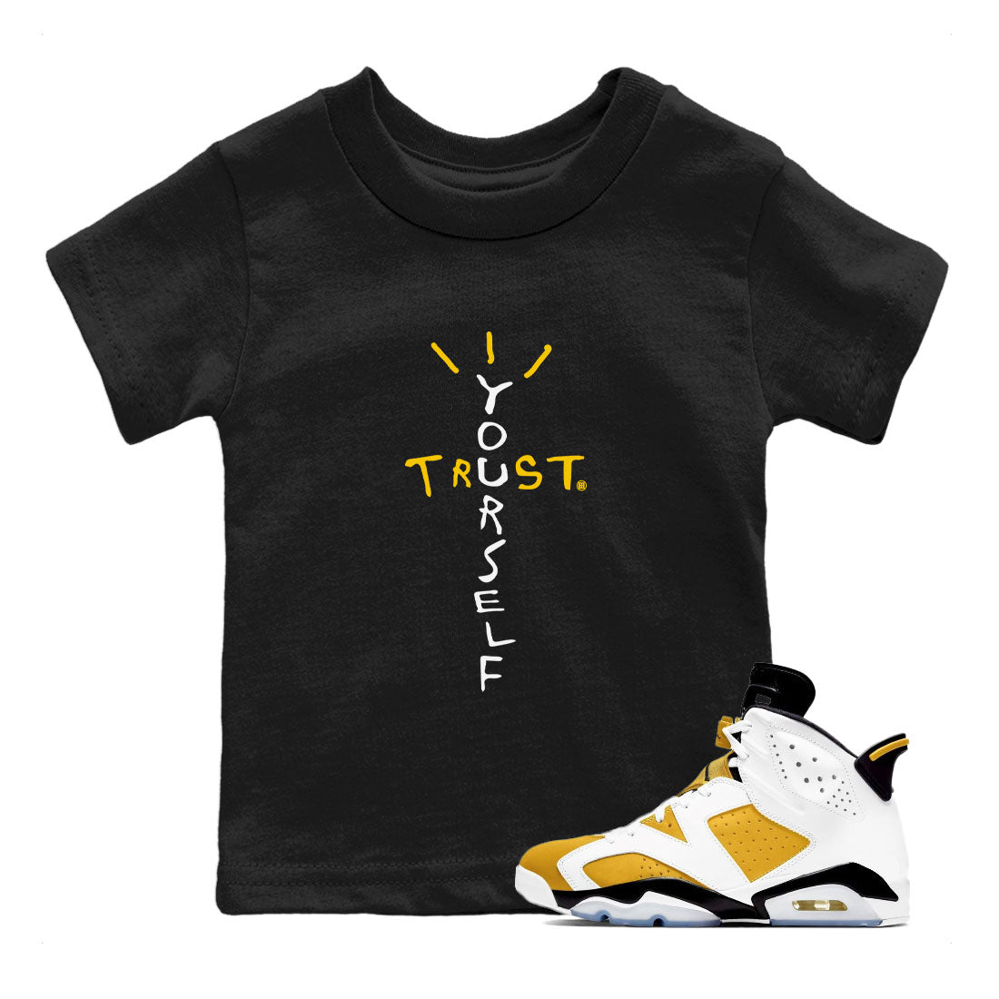 Air Jordan 6 Yellow Ochre shirt to match jordans Trust Yourself sneaker tees streetwear brand 6s Yellow Ochre Drip Gear Zone Brand Casual Crew Neck T-Shirt Baby Toddler Black 1 T-Shirt