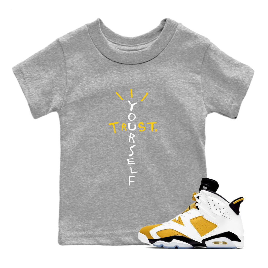 Air Jordan 6 Yellow Ochre shirt to match jordans Trust Yourself sneaker tees streetwear brand 6s Yellow Ochre Drip Gear Zone Brand Casual Crew Neck T-Shirt Baby Toddler Heather Grey 1 T-Shirt