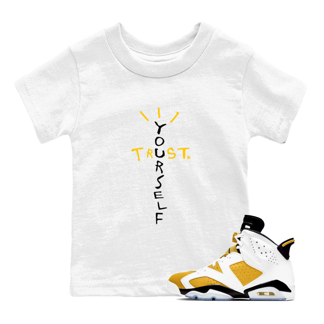 Air Jordan 6 Yellow Ochre shirt to match jordans Trust Yourself sneaker tees streetwear brand 6s Yellow Ochre Drip Gear Zone Brand Casual Crew Neck T-Shirt Baby Toddler White 1 T-Shirt