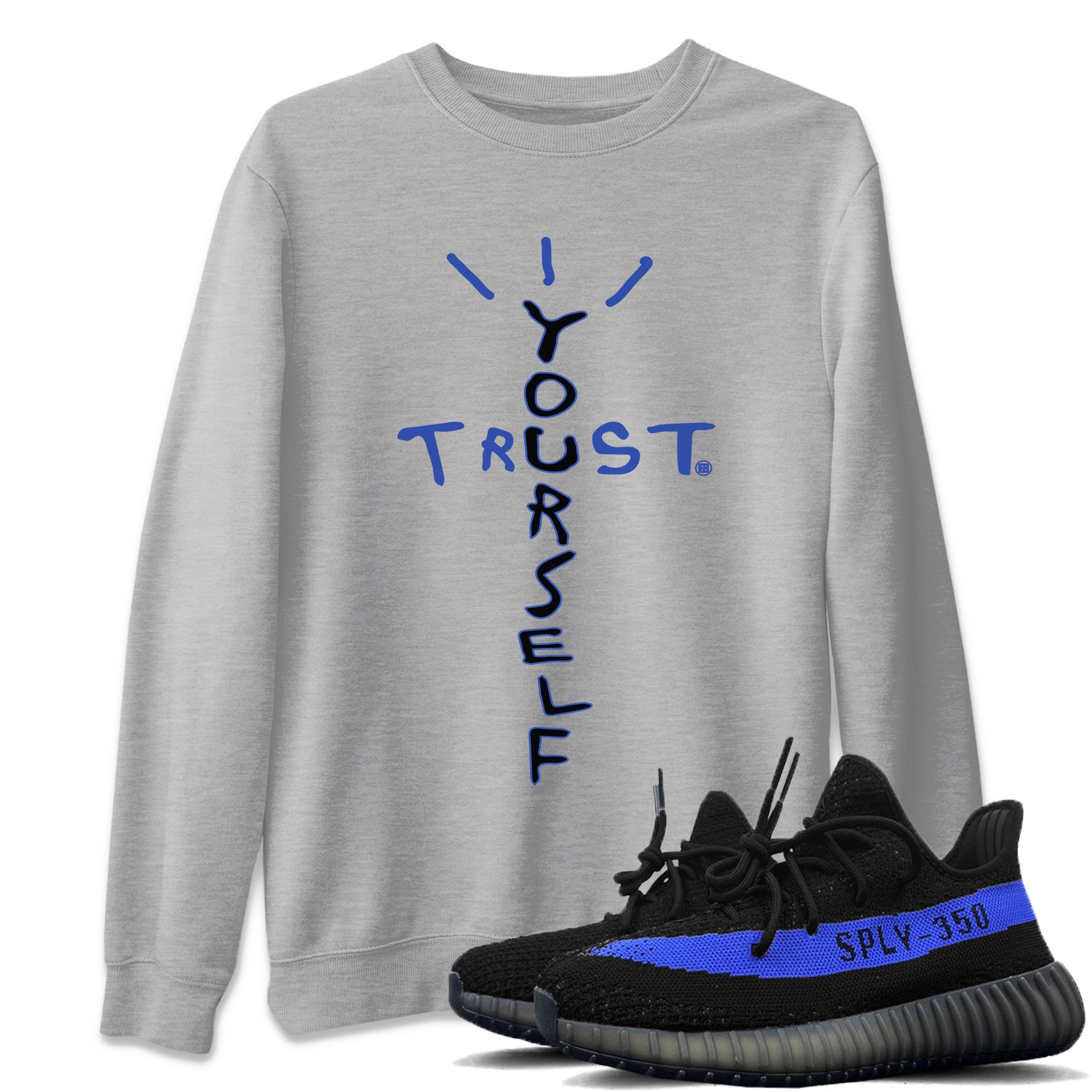 Yeezy 350 Dazzling Blue Shirt To Match Jordans Trust Yourself Sneaker Tees Yeezy 350 Dazzling Blue Drip Gear Zone Sneaker Matching Clothing Unisex Shirts