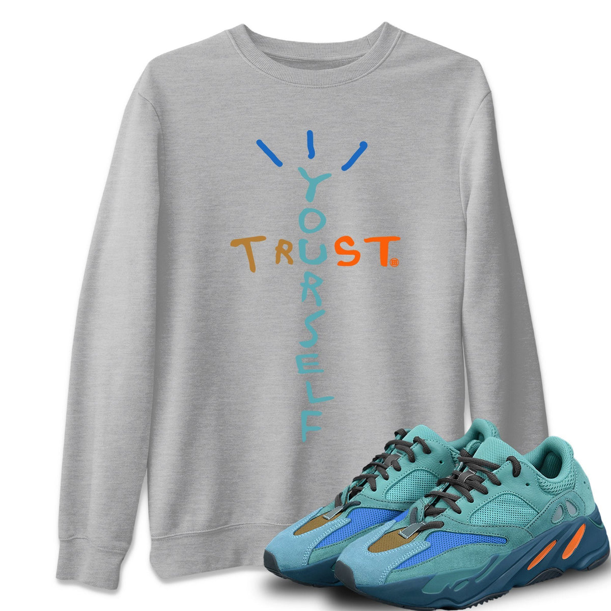 Yeezy 700 Faded Azure Shirt To Match Jordans Trust Yourself Sneaker Tees Yeezy 700 Faded Azure Drip Gear Zone Sneaker Matching Clothing Unisex Shirts